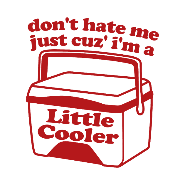 Don't Hate Me Just Cuz' I'm a Little Cooler T-Shirt Tee Gift Funny Trendy Retro Ice Cold Shirts by Hamza Froug