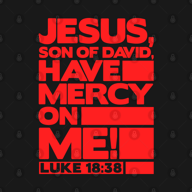 Luke 18:38 Have Mercy On Me! by Plushism