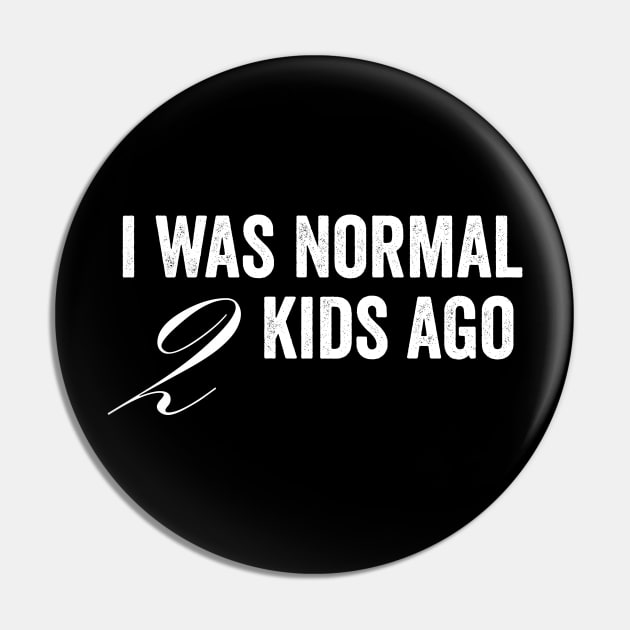 I Was Normal 2 Kids Ago Pin by Horisondesignz