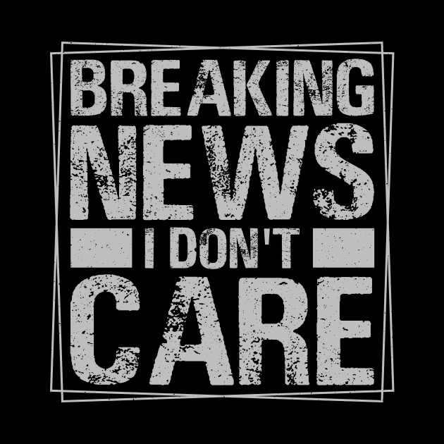 Breaking News I Don't Care by darafenara