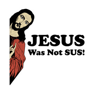 Jesus Was Not SUS! T-Shirt