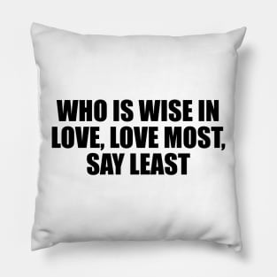 Who is wise in love, love most, say least Pillow