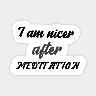 I am nicer after MEDITATION Magnet