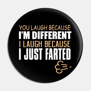 You Laugh Because I'm Different. I Laugh Because I Just Farted. Pin