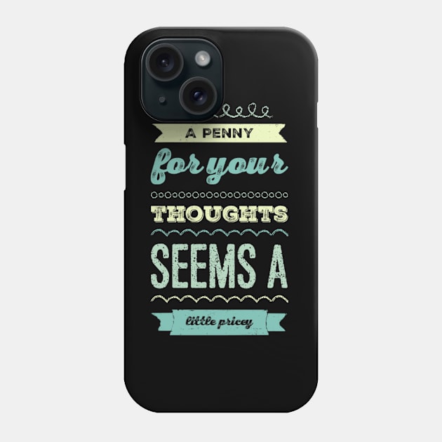 A penny for your thoughts seems a little pricey funny sarcastic saying Phone Case by BoogieCreates