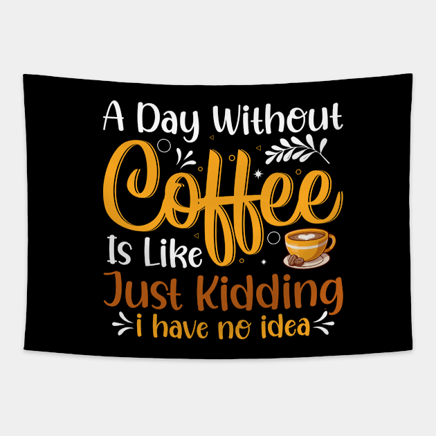 A Day Without Coffee Is Like Just Kidding I Have No Idea Tapestry by ProArts