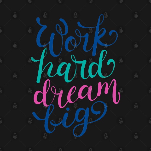 Work Hard Dream Big by Mako Design 