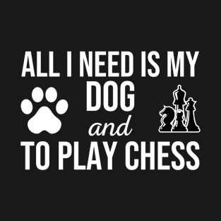 All I Need Is My Dog And To Play Chess T-Shirt