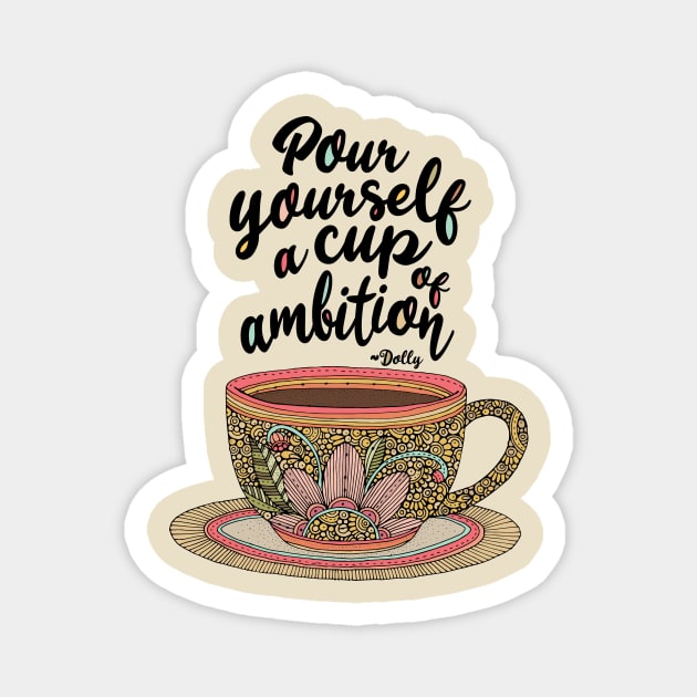 Pour yourself a cup of ambition ~ Dolly Parton Magnet by Valentina Harper