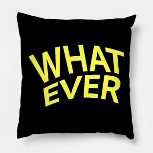 What. Ever. Pillow