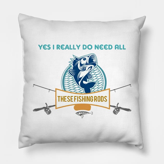 Yes I do Really Need All These Fishing Rods Funny T-shirt For Fishing Lovers. Pillow by Maron's Tee