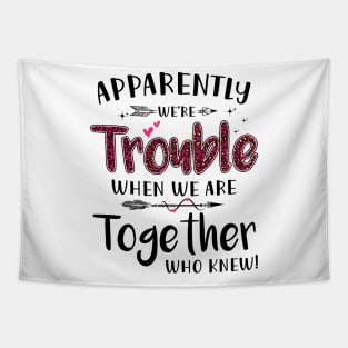 Apparently We’re Trouble When We Are Together Who Knew Shirt Tapestry