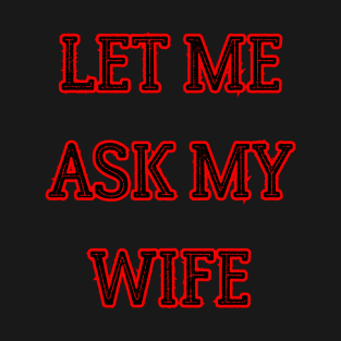 let me ask my wife T-Shirt