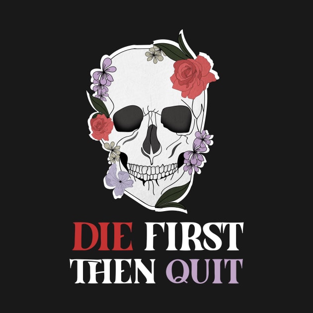 Motivational Quote, Skull First Die then Quit, Skull Floral Design by dukito