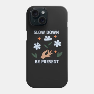 Slow Down Be Present Phone Case