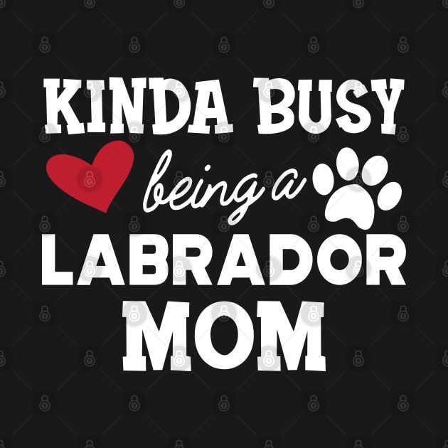 Labrador Dog - Kinda busy being a labrador mom by KC Happy Shop