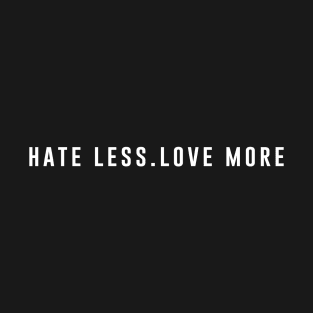 Hate less love more T-Shirt