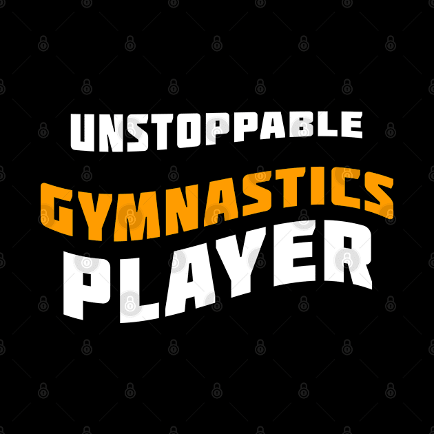 Unstoppable gymnastics player - gymnastics player shirt - gymnastics player gift - gymnastics player birthday gift by mo_allashram