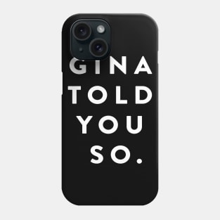 Gina Told You So Phone Case