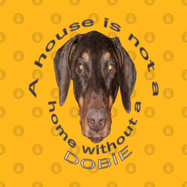 A House Is Not A Home Without A Dobie - Doberman by taiche