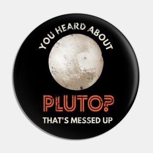 You heard about Pluto? Pin