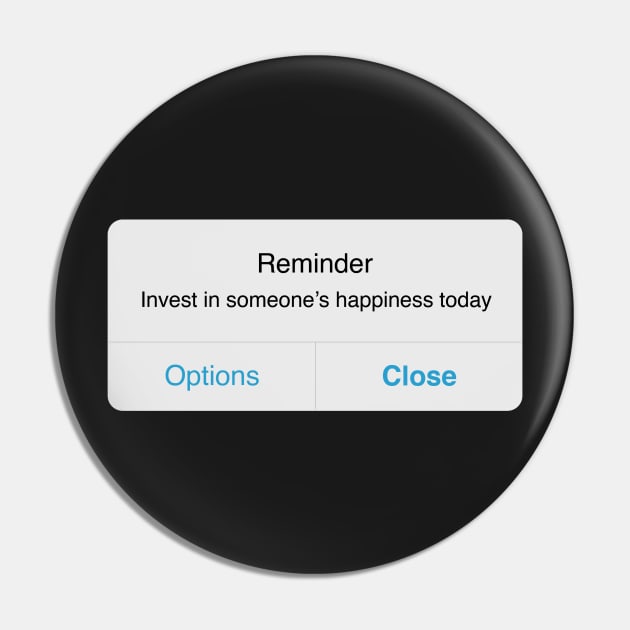 Reminder: Invest in Someone's Happiness Today Pin by allielaurie