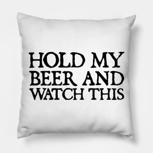 HOLD MY BEER AND WATCH THIS Pillow