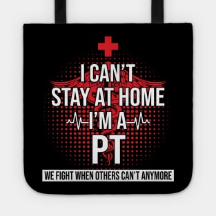 I Can't Stay At Home I'm A PT We Fight - Nurse Gift Tote