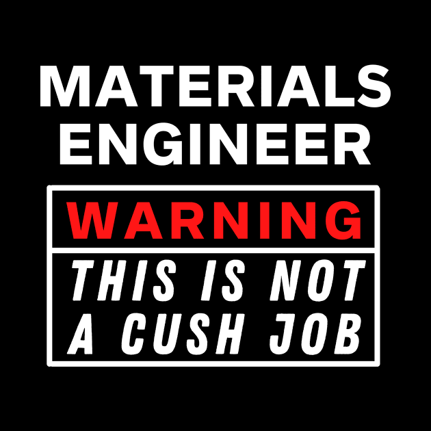 Materials engineer Warning this is not a cush job by Science Puns