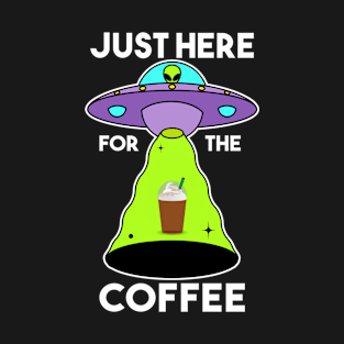 Just Here For The Coffee, Coffee Lover Gift, Alien Abduction, Funny T-Shirt