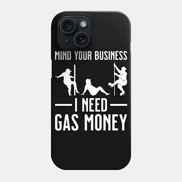 Funny Mind your business I need Gas Money Phone Case by BramCrye