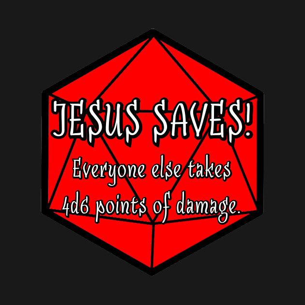 Discover Jesus Saves! Everyone Else Takes 4d6 Points of Damage. - Dungeons And Dragons - T-Shirt