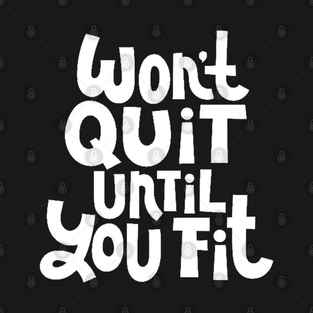 Won't Quit Until You Fit - Gym Workout Fitness Motivation Quote (White) by bigbikersclub