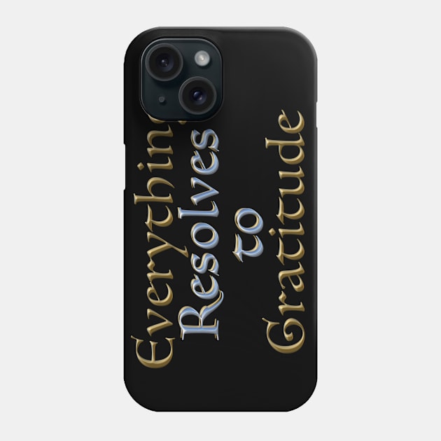 Everything Resolves to Gratitude Phone Case by TakeItUponYourself