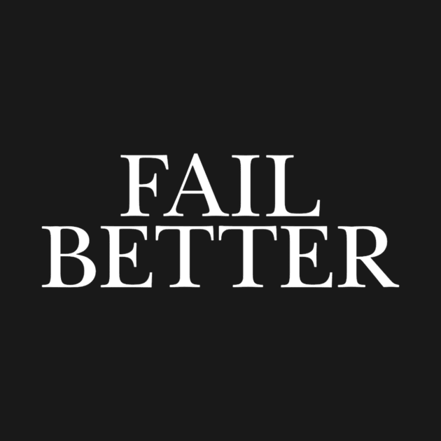 Fail Better by BushLeagueIndustries