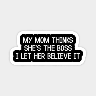 My Mom Thinks She's the Boss  I Let Her Believe It Magnet