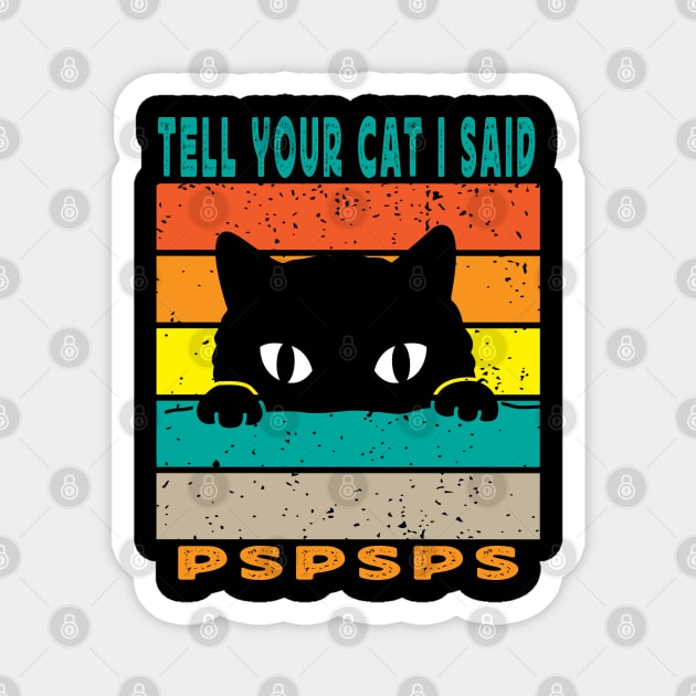 Tell Your Cat I Said Pspsps Magnet by raeex