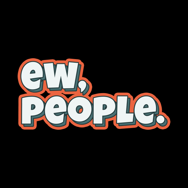 Ew, people funny typography quote by ArtisticDump