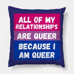 All of My Relationships Are Queer Because I Am Queer BI Pillow