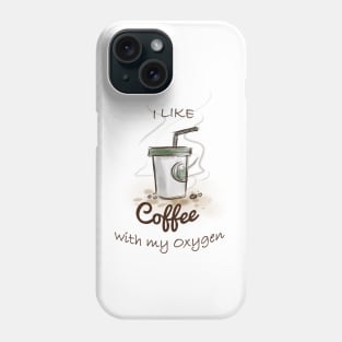 I like coffee with my oxygen Phone Case