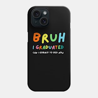 bruh I Graduated Can I Go Back To Bed Now Phone Case