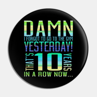 Damn I Forgot To Go To The Gym Yesterday That's 10 Years In A Row Now... Pin