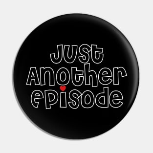 Just Another Episode Pin