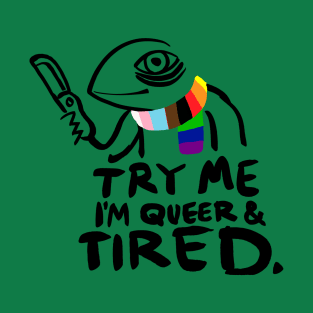 Try Me. I'm Queer and Tired T-Shirt