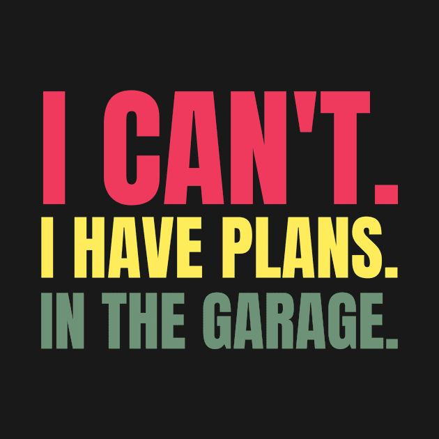 I Can't. I Have Plans. In The Garage. by MyHotSpot