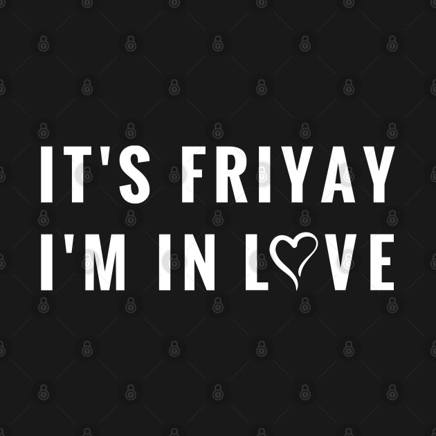 Disover It's Fri-Yay I'm in Love - For Lovers of Fridays - Fri Yay - T-Shirt