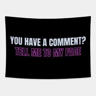 You have a comment? Tell me to my face Tapestry