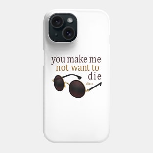 You make me not want to die Phone Case