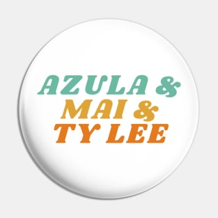 Azula and Mai and Ty Lee Pin