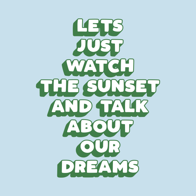 Lets Just Watch The Sunset and Talk About Our Dreams in green and blue by MotivatedType